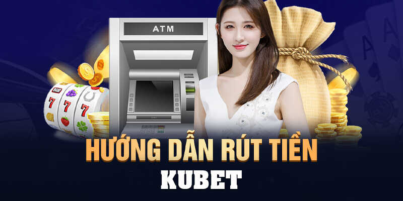 Kinh nghiệm rút tiền Kubet11 đơn giản người mới cần nắm rõ